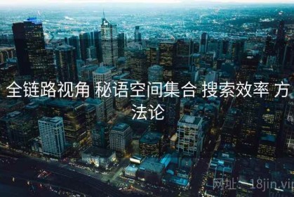全链路视角 秘语空间集合 搜索效率 方法论
