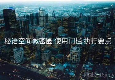 秘语空间微密圈 使用门槛 执行要点