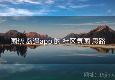 围绕 岛遇app 的 社区氛围 思路