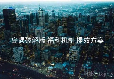 岛遇破解版 福利机制 提效方案