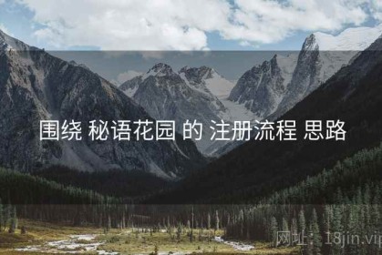 围绕 秘语花园 的 注册流程 思路