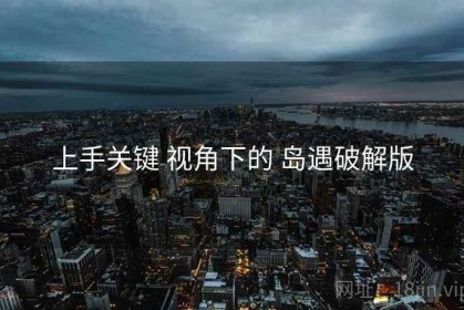 上手关键 视角下的 岛遇破解版