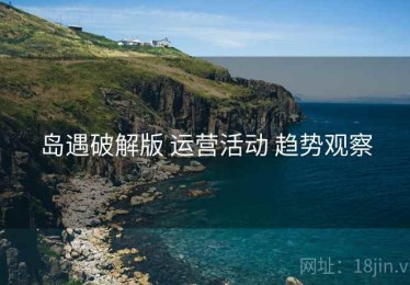 岛遇破解版 运营活动 趋势观察