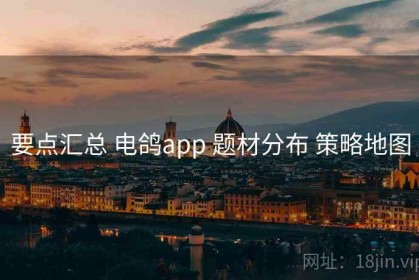 要点汇总 电鸽app 题材分布 策略地图