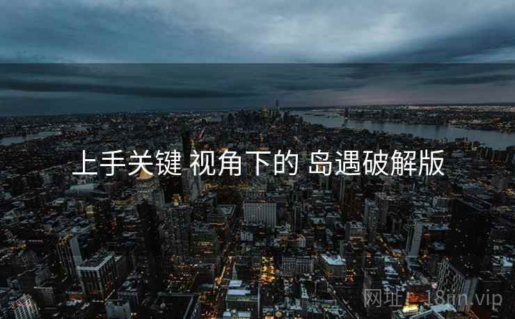 上手关键 视角下的 岛遇破解版