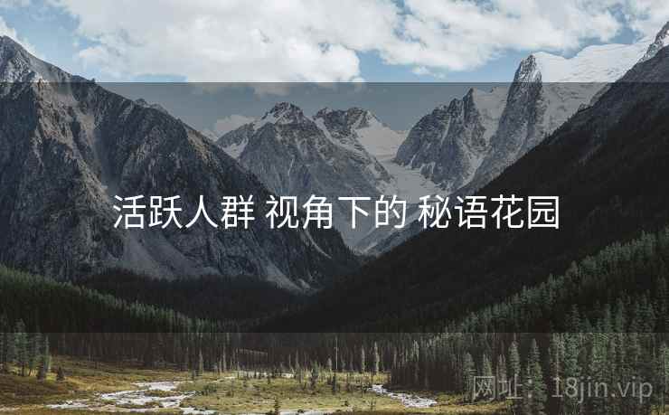 活跃人群 视角下的 秘语花园