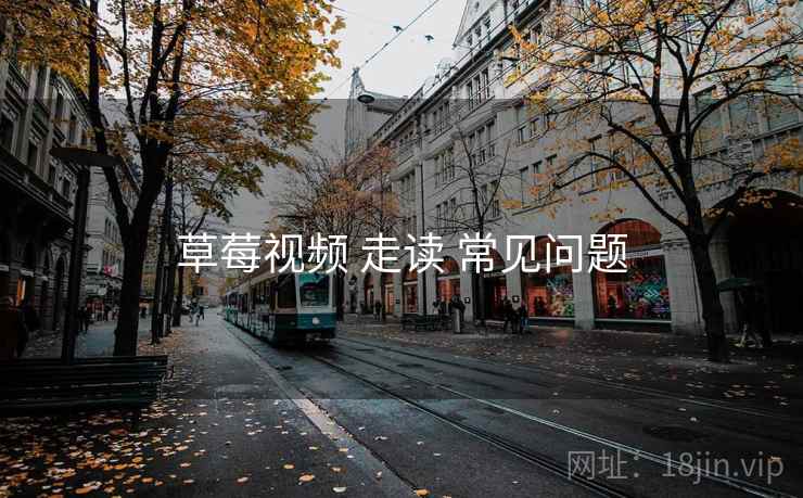 草莓视频 走读 常见问题