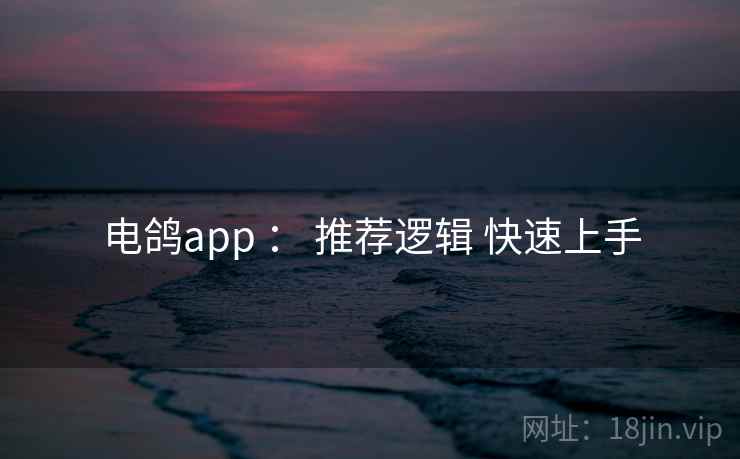 电鸽app : 推荐逻辑 快速上手 电鸽app : 推荐逻辑 快速上手
